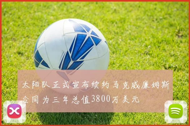 太阳队正式宣布续约马克威廉姆斯合同为三年总值3800万美元